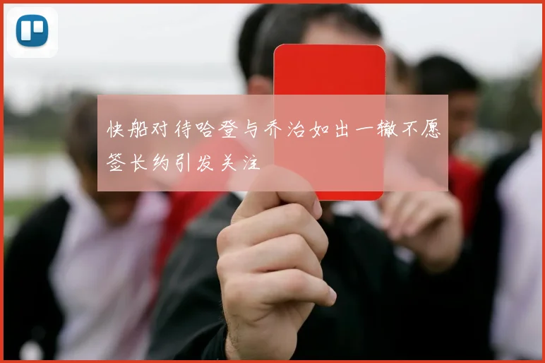 快船对待哈登与乔治如出一辙不愿签长约引发关注
